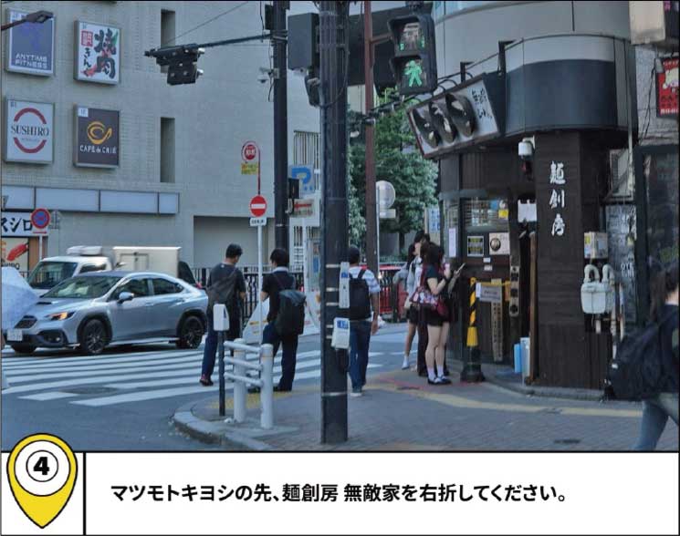 ④マツモトキヨシの先、麺創房 無敵家を右折してください。